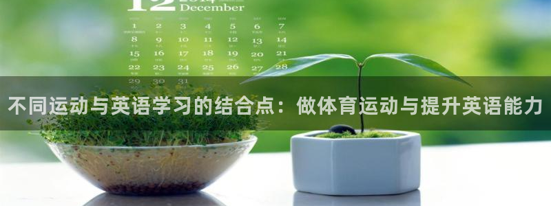 必一运动体育官网：不同运动与英语学习的结合点：做体育运动与提升英语能力