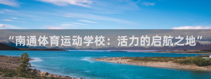b体育必一运动官网：“南通体育运动学校：活力的启航之地”