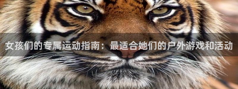 b体育必一运动官网：女孩们的专属运动指南：最适合她们的户外游戏和活动