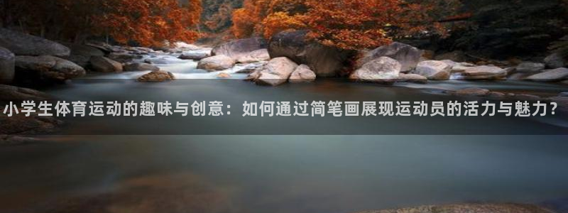 b体育必一运动官网：小学生体育运动的趣味与创意：如何通过简笔画展现运动员的活力与魅力？
